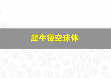 犀牛镂空球体