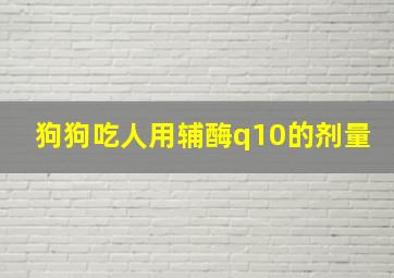 狗狗吃人用辅酶q10的剂量