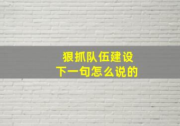 狠抓队伍建设下一句怎么说的