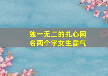 独一无二的扎心网名两个字女生霸气