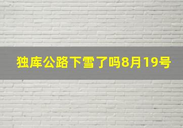 独库公路下雪了吗8月19号