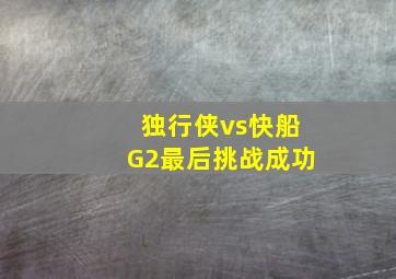 独行侠vs快船G2最后挑战成功