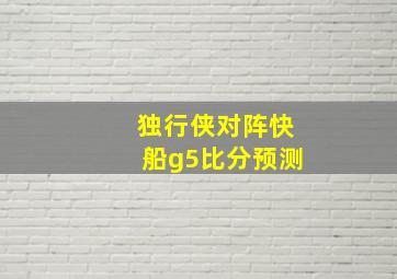 独行侠对阵快船g5比分预测