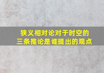 狭义相对论对于时空的三条推论是谁提出的观点