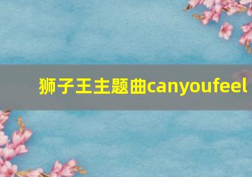 狮子王主题曲canyoufeel