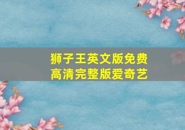 狮子王英文版免费高清完整版爱奇艺