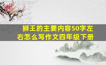 狮王的主要内容50字左右怎么写作文四年级下册