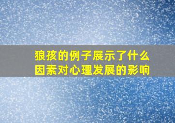 狼孩的例子展示了什么因素对心理发展的影响