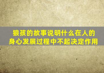 狼孩的故事说明什么在人的身心发展过程中不起决定作用