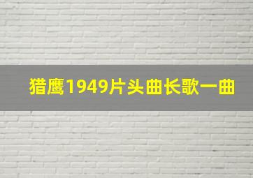 猎鹰1949片头曲长歌一曲