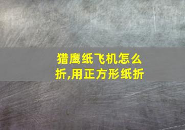 猎鹰纸飞机怎么折,用正方形纸折