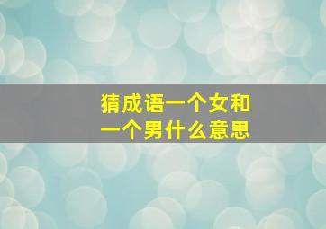 猜成语一个女和一个男什么意思