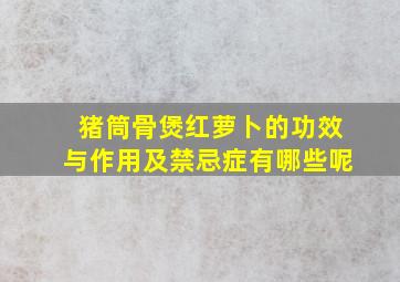 猪筒骨煲红萝卜的功效与作用及禁忌症有哪些呢