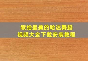 献给最美的哈达舞蹈视频大全下载安装教程