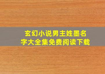 玄幻小说男主姓墨名字大全集免费阅读下载