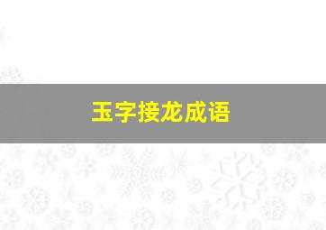 玉字接龙成语