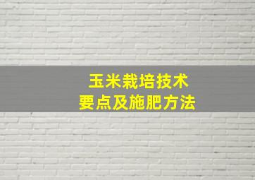 玉米栽培技术要点及施肥方法