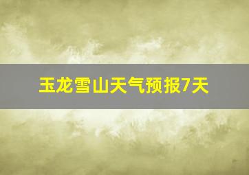 玉龙雪山天气预报7天