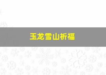 玉龙雪山祈福