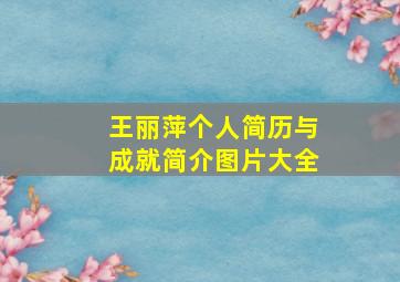 王丽萍个人简历与成就简介图片大全