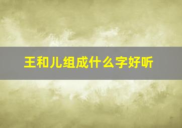 王和儿组成什么字好听