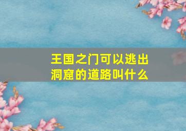 王国之门可以逃出洞窟的道路叫什么