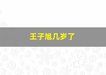 王子旭几岁了