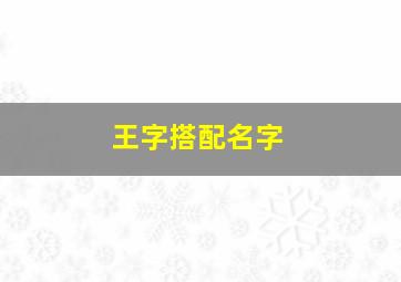 王字搭配名字