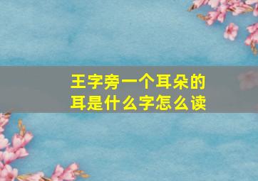 王字旁一个耳朵的耳是什么字怎么读