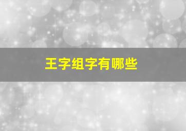 王字组字有哪些