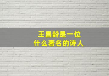 王昌龄是一位什么著名的诗人