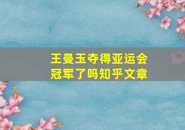 王曼玉夺得亚运会冠军了吗知乎文章