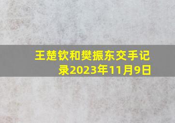 王楚钦和樊振东交手记录2023年11月9日