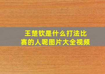 王楚钦是什么打法比赛的人呢图片大全视频