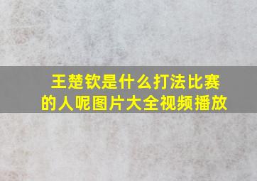 王楚钦是什么打法比赛的人呢图片大全视频播放