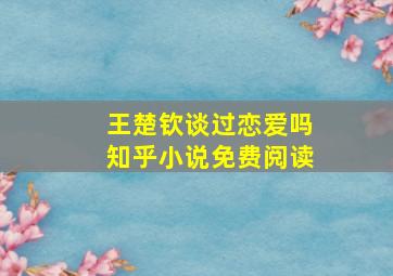 王楚钦谈过恋爱吗知乎小说免费阅读