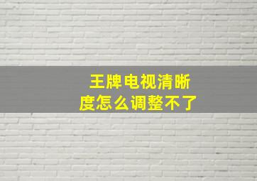 王牌电视清晰度怎么调整不了