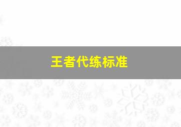 王者代练标准