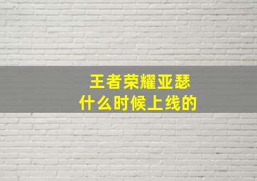 王者荣耀亚瑟什么时候上线的