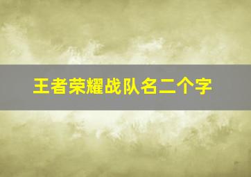 王者荣耀战队名二个字