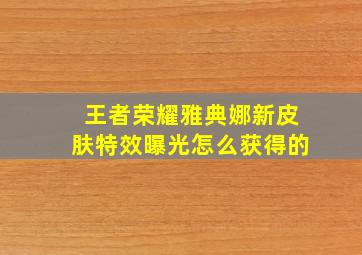 王者荣耀雅典娜新皮肤特效曝光怎么获得的