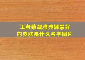 王者荣耀雅典娜最好的皮肤是什么名字图片