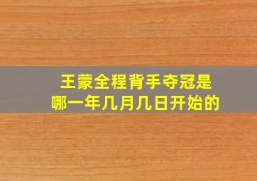 王蒙全程背手夺冠是哪一年几月几日开始的