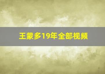 王蒙多19年全部视频