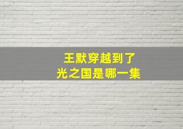 王默穿越到了光之国是哪一集