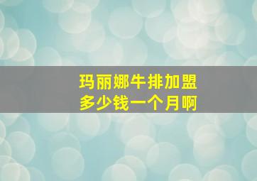 玛丽娜牛排加盟多少钱一个月啊