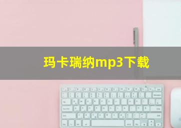 玛卡瑞纳mp3下载