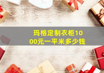 玛格定制衣柜1000元一平米多少钱