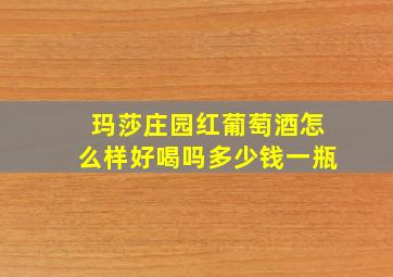 玛莎庄园红葡萄酒怎么样好喝吗多少钱一瓶