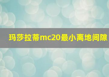 玛莎拉蒂mc20最小离地间隙